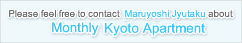 Please feel free to contact  Maruyoshi Jyutaku about Monthly & Weekly Kyoto Apartment