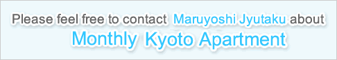 Please feel free to contact Maruyoshi Jyutaku about Monthly & Weekly Kyoto Apartment